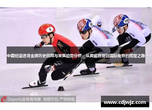 中国短道速滑金牌历史回顾与发展趋势分析：从奥运赛场到国际竞赛的辉煌之路